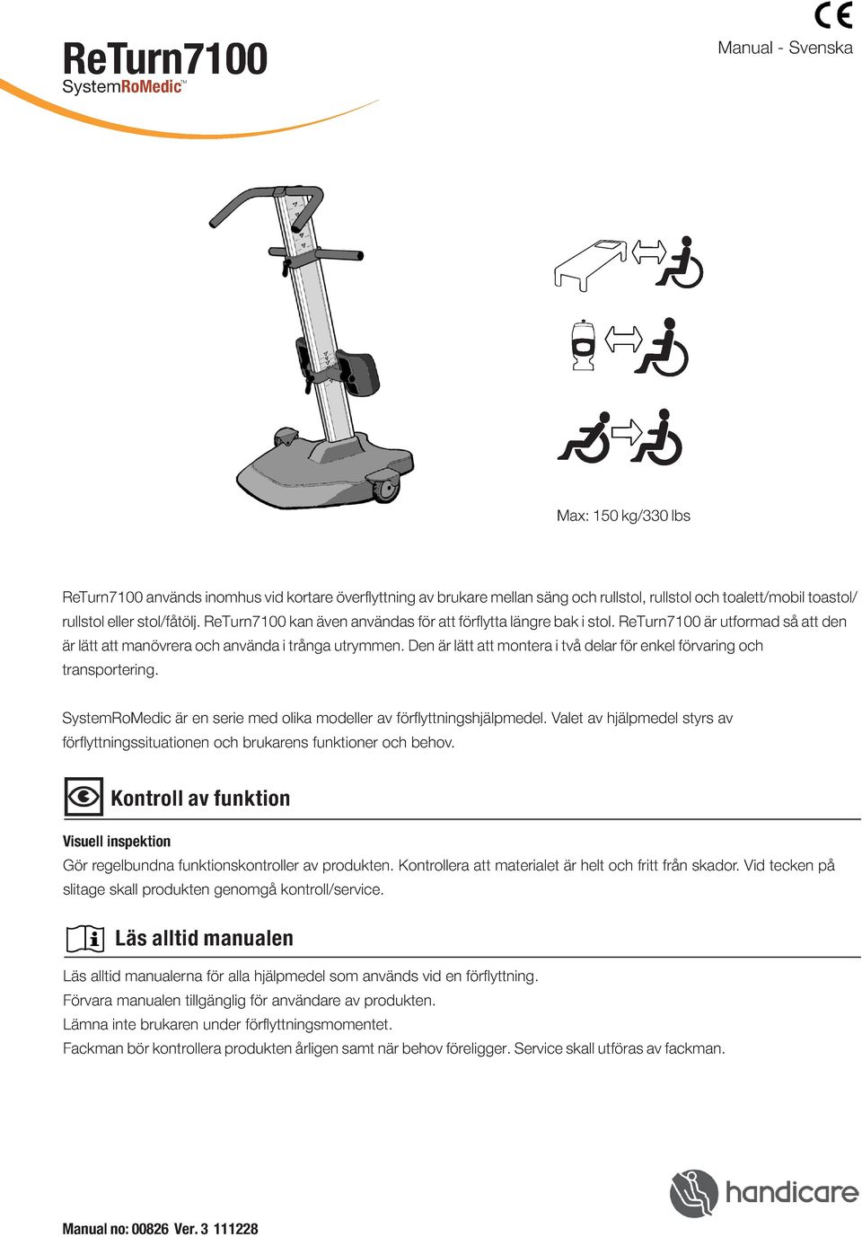 Den är lätt att montera i två delar för enkel förvaring och transportering. SystemRoMedic är en serie med olika modeller av förflyttningshjälpmedel.