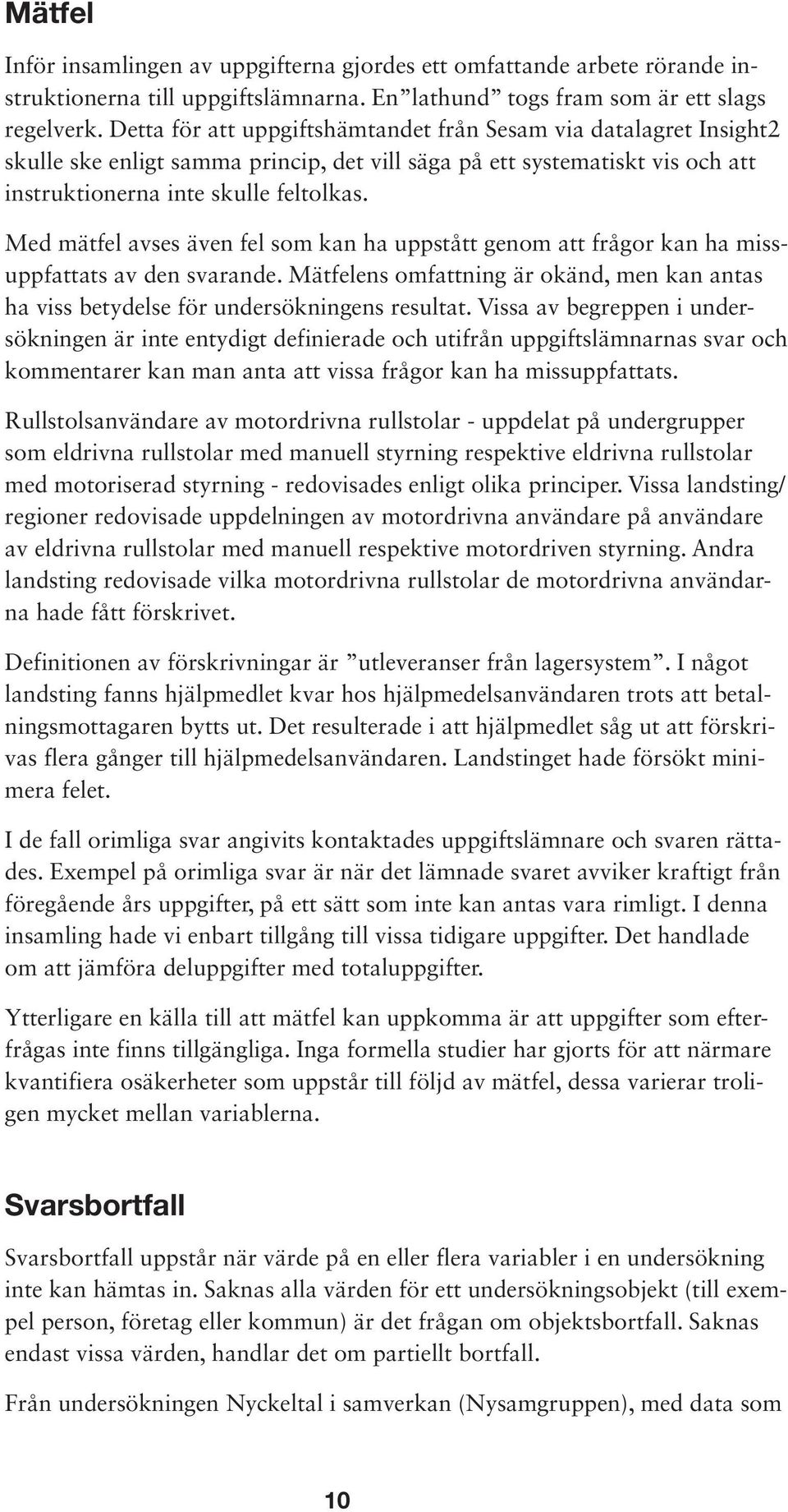 Med mätfel avses även fel som kan ha uppstått genom att frågor kan ha missuppfattats av den svarande. Mätfelens omfattning är okänd, men kan antas ha viss betydelse för undersökningens resultat.