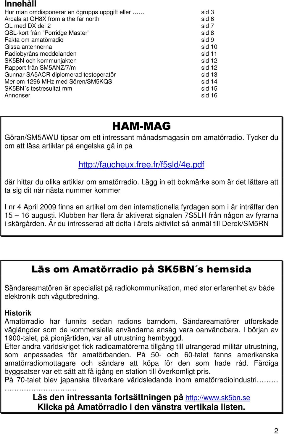 SK5BN s testresultat mm sid 15 Annonser sid 16 HAM-MAG Göran/SM5AWU tipsar om ett intressant månadsmagasin om amatörradio. Tycker du om att läsa artiklar på engelska gå in på http://faucheux.free.