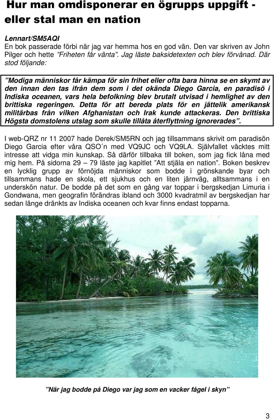 Där stod följande: Modiga människor får kämpa för sin frihet eller ofta bara hinna se en skymt av den innan den tas ifrån dem som i det okända Diego Garcia, en paradisö i Indiska oceanen, vars hela