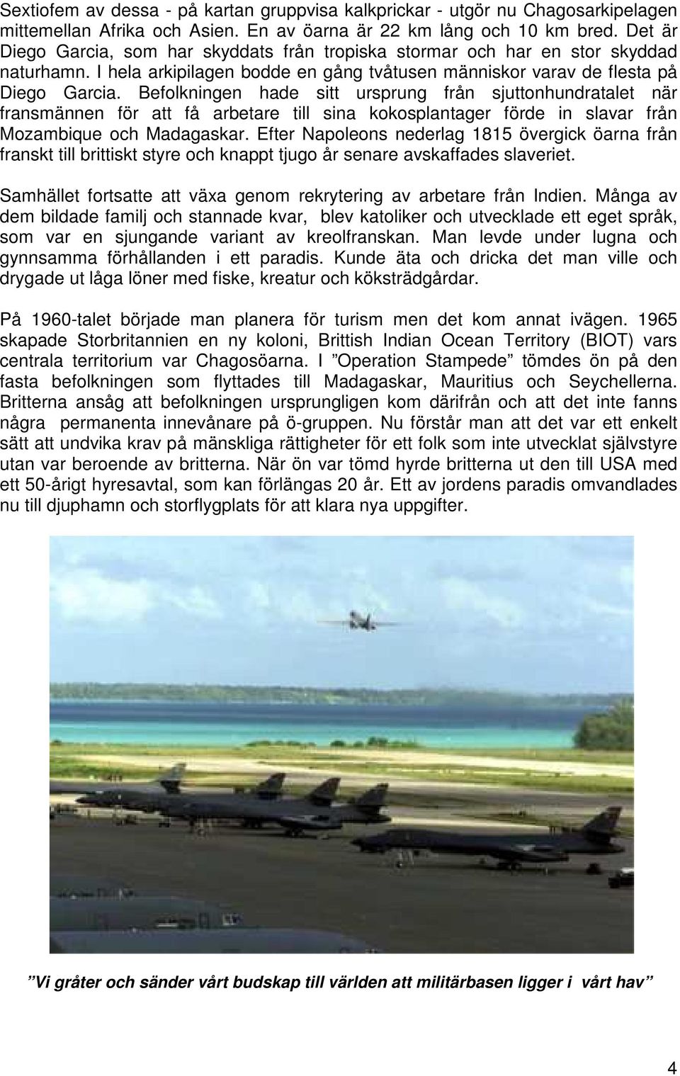 Befolkningen hade sitt ursprung från sjuttonhundratalet när fransmännen för att få arbetare till sina kokosplantager förde in slavar från Mozambique och Madagaskar.