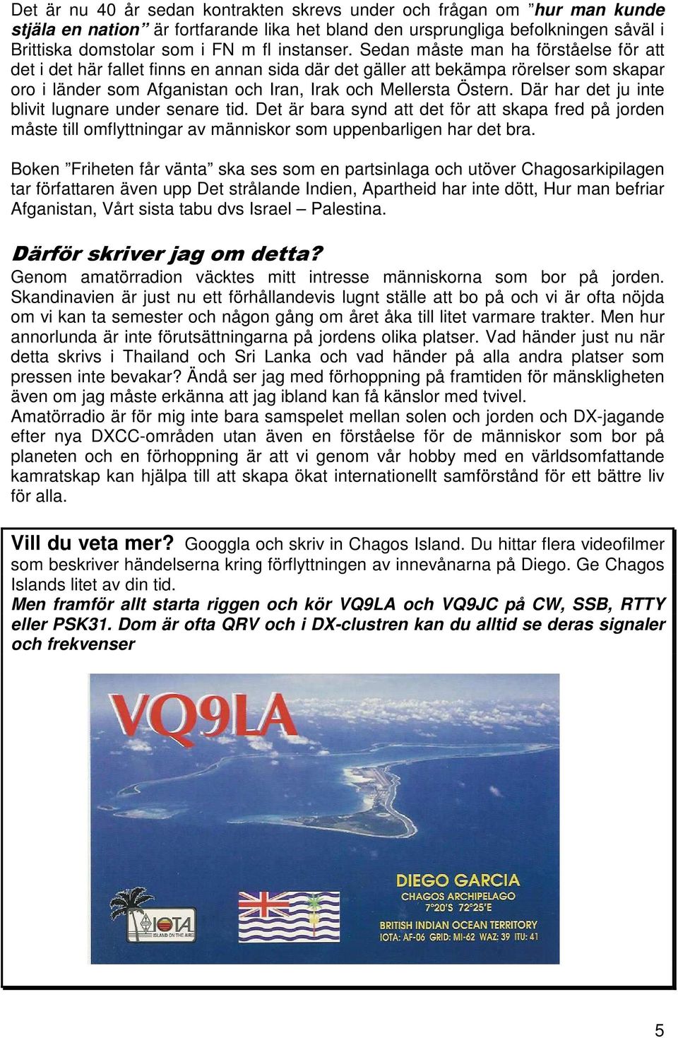 Sedan måste man ha förståelse för att det i det här fallet finns en annan sida där det gäller att bekämpa rörelser som skapar oro i länder som Afganistan och Iran, Irak och Mellersta Östern.
