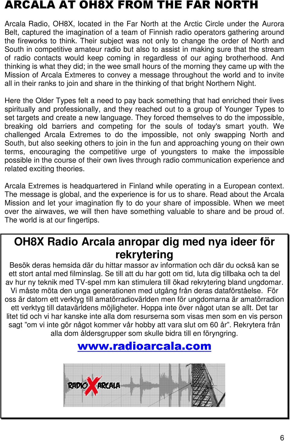 Their subject was not only to change the order of North and South in competitive amateur radio but also to assist in making sure that the stream of radio contacts would keep coming in regardless of