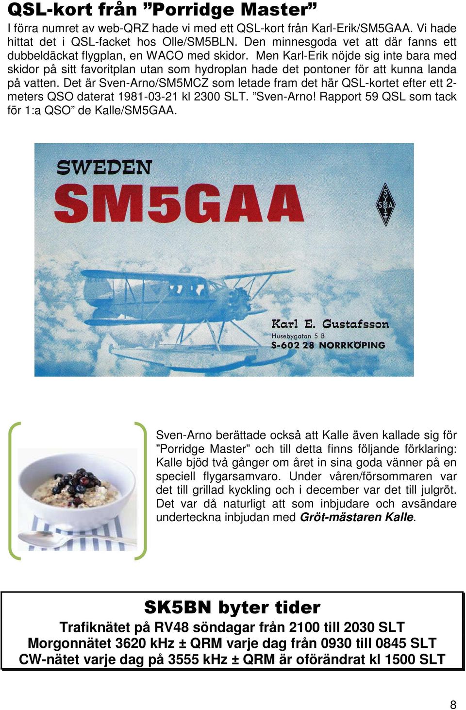 Men Karl-Erik nöjde sig inte bara med skidor på sitt favoritplan utan som hydroplan hade det pontoner för att kunna landa på vatten.