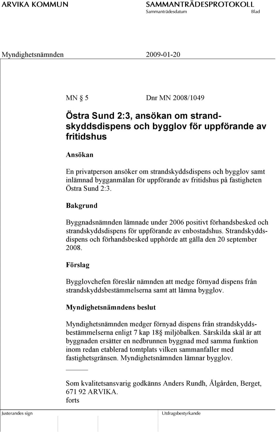 Strandskyddsdispens och förhandsbesked upphörde att gälla den 20 september 2008.