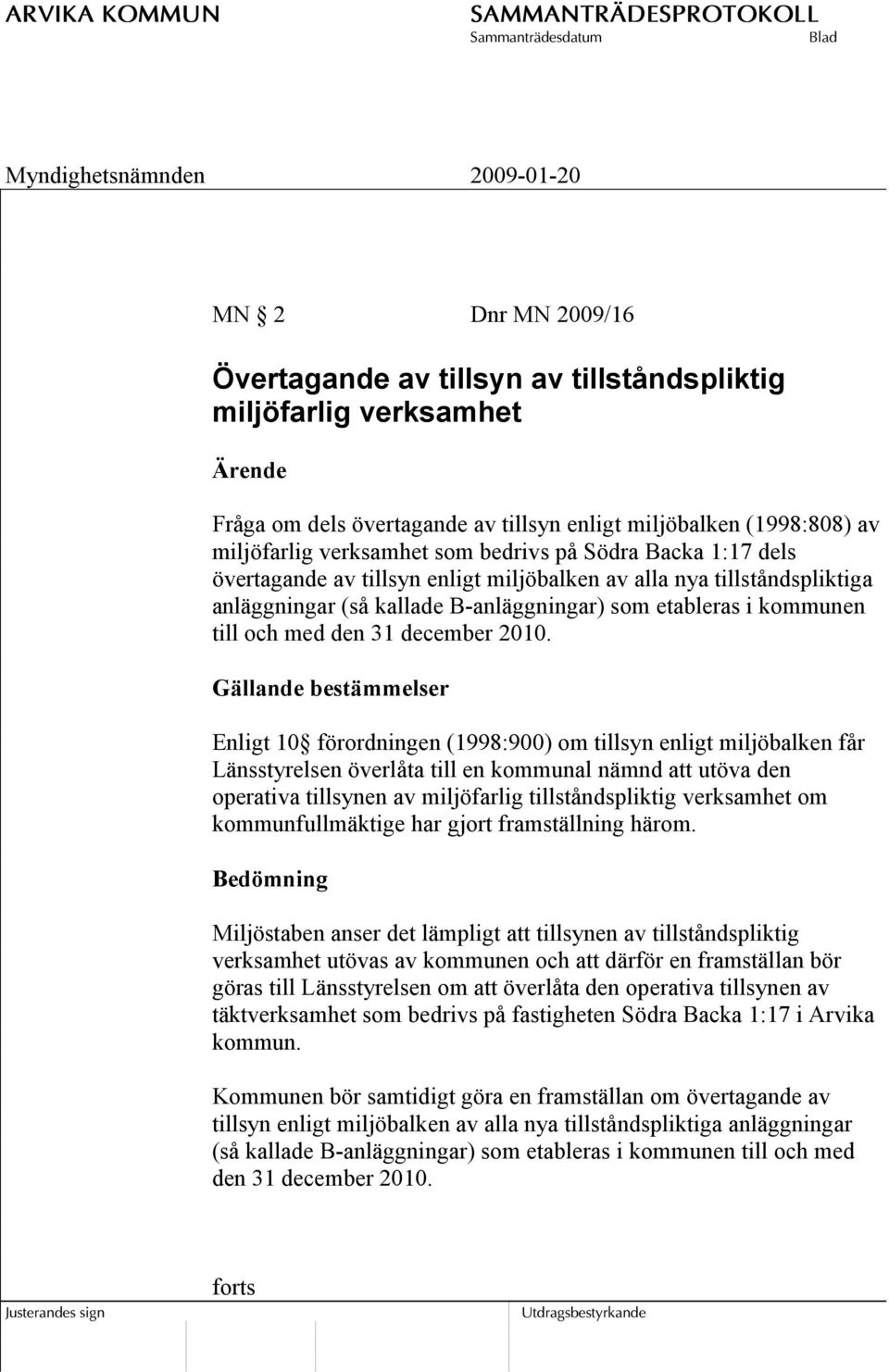 Gällande bestämmelser Enligt 10 förordningen (1998:900) om tillsyn enligt miljöbalken får Länsstyrelsen överlåta till en kommunal nämnd att utöva den operativa tillsynen av miljöfarlig