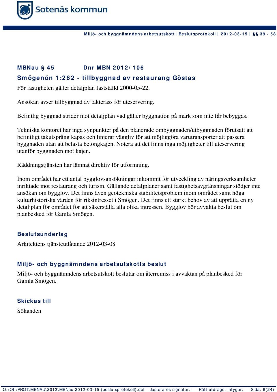 Tekniska kontoret har inga synpunkter på den planerade ombyggnaden/utbyggnaden förutsatt att befintligt takutsprång kapas och linjerar väggliv för att möjliggöra varutransporter att passera byggnaden