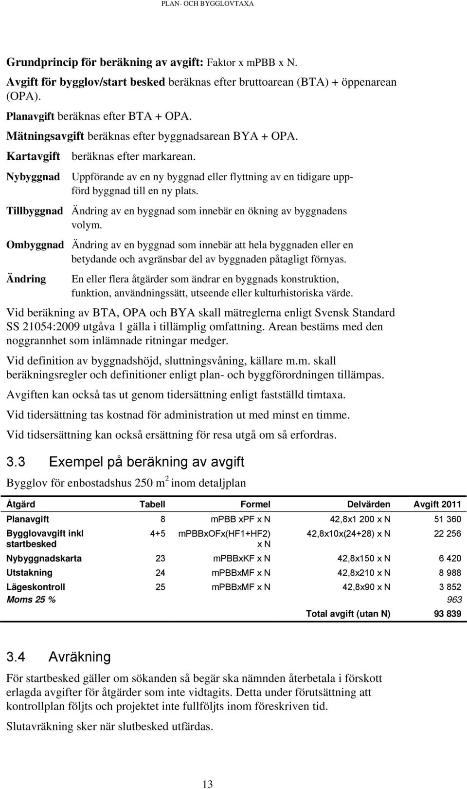 Tillbyggnad Ändring av en byggnad som innebär en ökning av byggnadens volym.