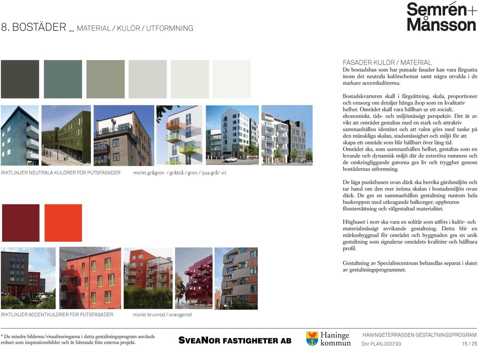 Bostadskvarteren skall i färgsättning, skala, proportioner och omsorg om detaljer hänga ihop som en kvalitativ helhet.