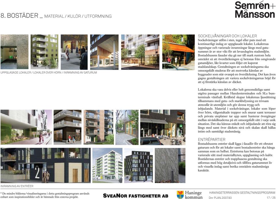 Bostadshusens fasader ska gå ner till mark runtom hela området så att överdäckningen ej betonas från omgivande gatumiljöer, likt kvarter som följer ett kuperat stadslandskap.