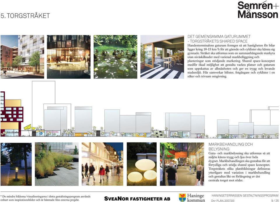 Shared space-konceptet medför ökad möjlighet att gestalta vackra platser och gaturum som uppskattas av allmänheten och ger en trygg och levande stadsmiljö.
