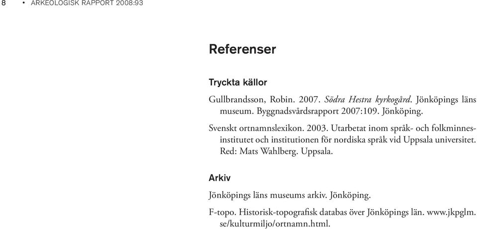 Utarbetat inom språk- och folkminnesinstitutet och institutionen för nordiska språk vid Uppsala universitet.