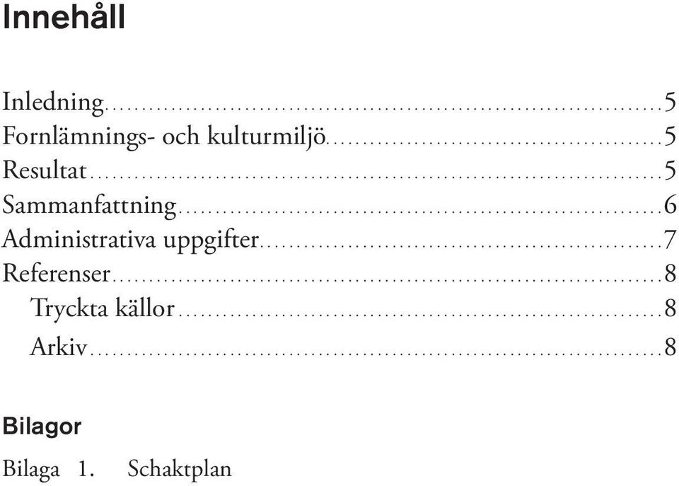 .. 6 Administrativa uppgifter.... 7 Referenser... 8 Tryckta källor.................................................................. 8 Arkiv.