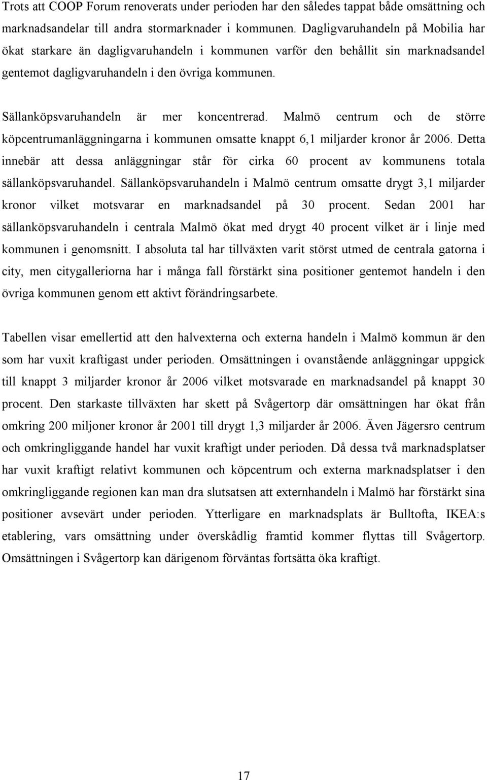 Sällanköpsvaruhandeln är mer koncentrerad. Malmö centrum och de större köpcentrumanläggningarna i kommunen omsatte knappt 6,1 miljarder kronor år 2006.