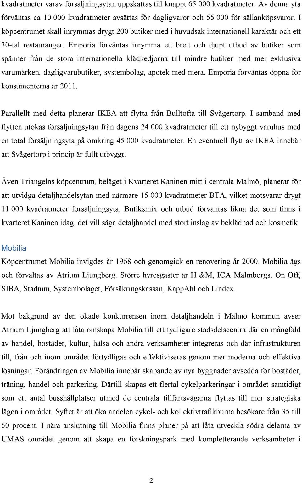 Emporia förväntas inrymma ett brett och djupt utbud av butiker som spänner från de stora internationella klädkedjorna till mindre butiker med mer exklusiva varumärken, dagligvarubutiker, systembolag,