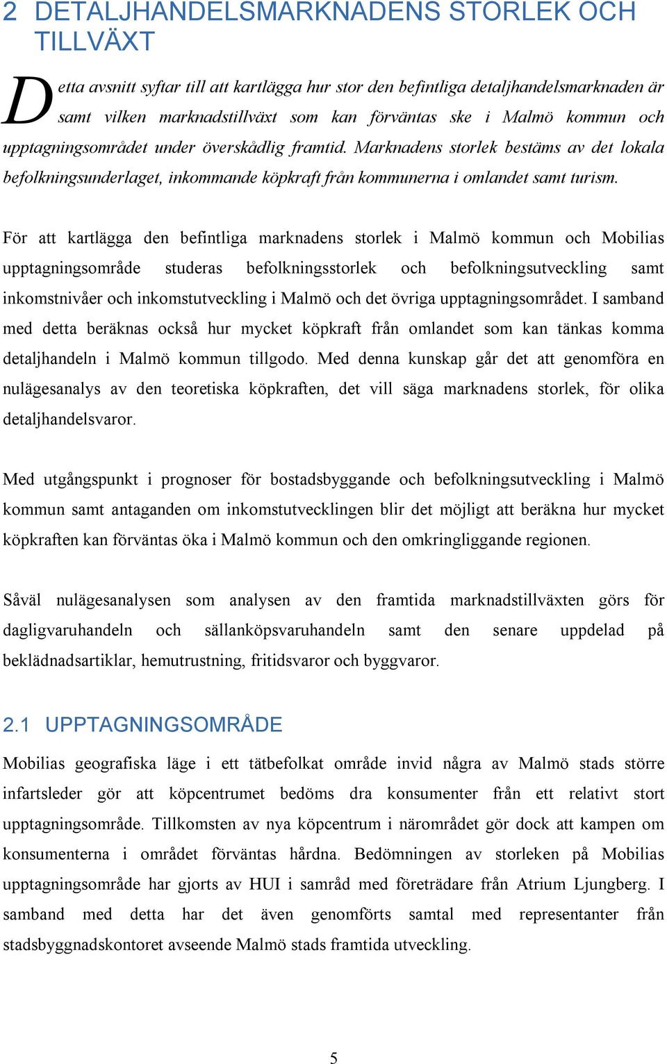 För att kartlägga den befintliga marknadens storlek i Malmö kommun och Mobilias upptagningsområde studeras befolkningsstorlek och befolkningsutveckling samt inkomstnivåer och inkomstutveckling i