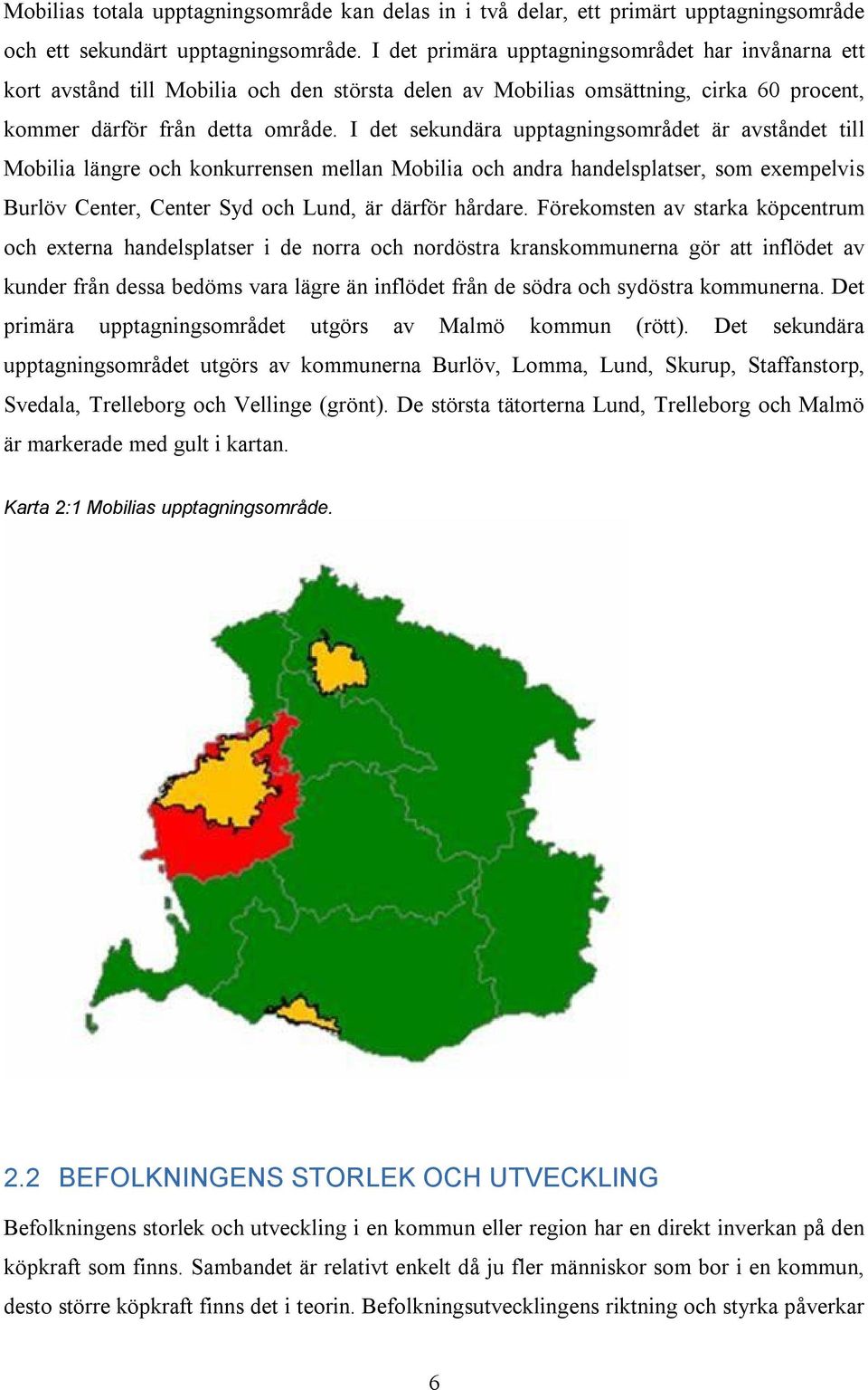 I det sekundära upptagningsområdet är avståndet till Mobilia längre och konkurrensen mellan Mobilia och andra handelsplatser, som exempelvis Burlöv Center, Center Syd och Lund, är därför hårdare.