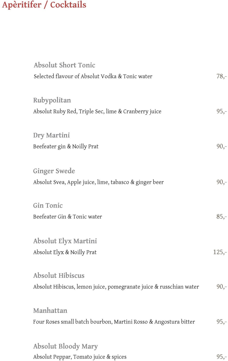Beefeater Gin & Tonic water 85,- Absolut Elyx Martini Absolut Elyx & Noilly Prat 125,- Absolut Hibiscus Absolut Hibiscus, lemon juice, pomegranate juice