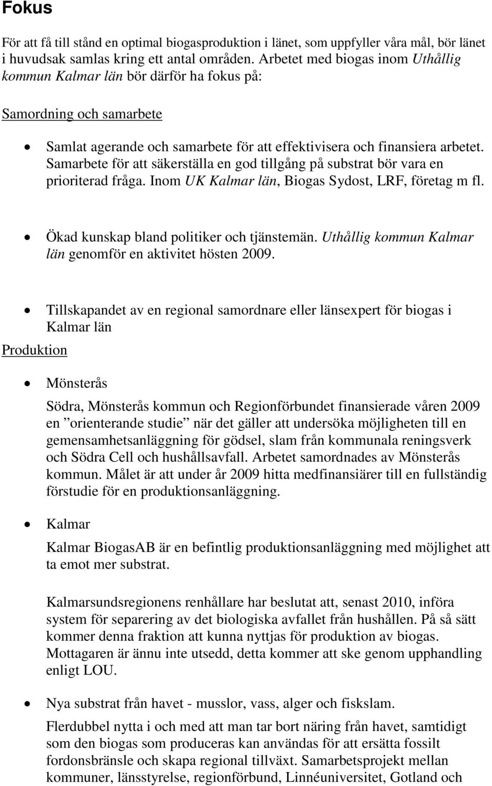 Samarbete för att säkerställa en god tillgång på substrat bör vara en prioriterad fråga. Inom UK Kalmar län, Biogas Sydost, LRF, företag m fl. Ökad kunskap bland politiker och tjänstemän.