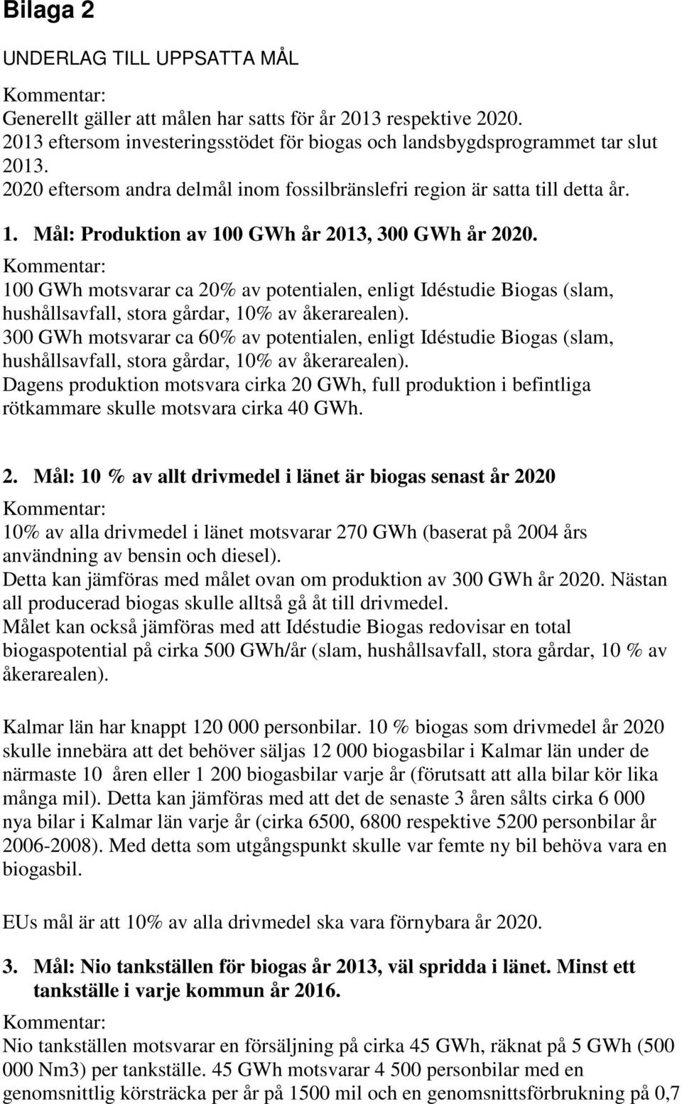 Kommentar: 100 GWh motsvarar ca 20% av potentialen, enligt Idéstudie Biogas (slam, hushållsavfall, stora gårdar, 10% av åkerarealen).