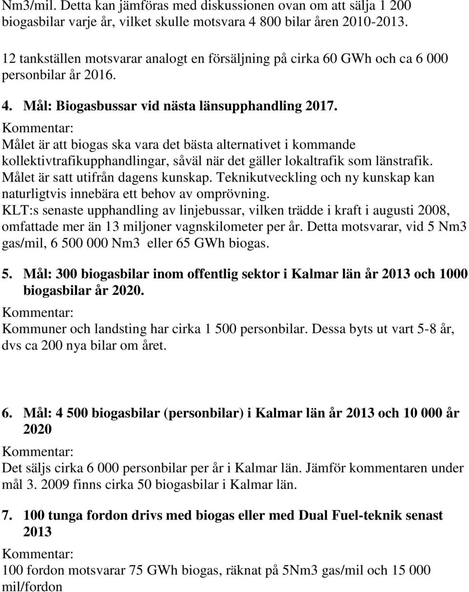 Kommentar: Målet är att biogas ska vara det bästa alternativet i kommande kollektivtrafikupphandlingar, såväl när det gäller lokaltrafik som länstrafik. Målet är satt utifrån dagens kunskap.