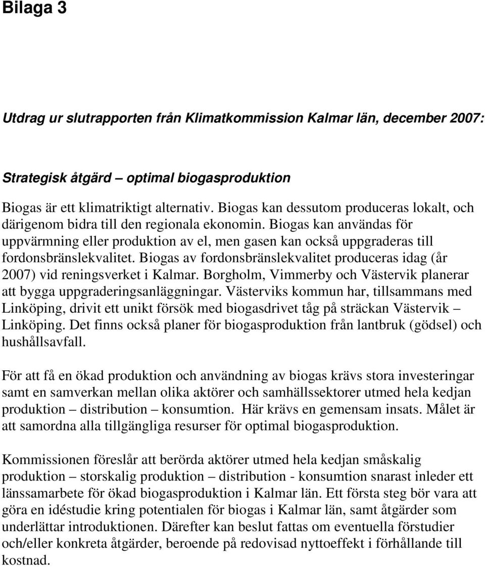 Biogas kan användas för uppvärmning eller produktion av el, men gasen kan också uppgraderas till fordonsbränslekvalitet.