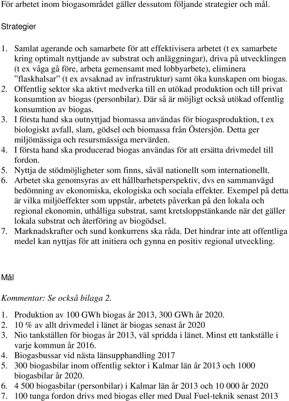 lobbyarbete), eliminera flaskhalsar (t ex avsaknad av infrastruktur) samt öka kunskapen om biogas. 2.