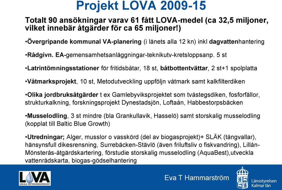 5 st Latrintömningsstationer för fritidsbåtar, 18 st, båtbottentvättar, 2 st+1 spolplatta Våtmarksprojekt, 10 st, Metodutveckling uppföljn våtmark samt kalkfilterdiken Olika jordbruksåtgärder t ex