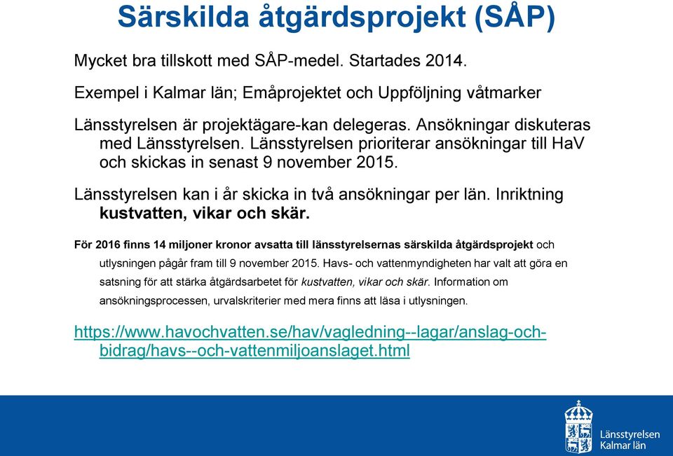 Inriktning kustvatten, vikar och skär. För 2016 finns 14 miljoner kronor avsatta till länsstyrelsernas särskilda åtgärdsprojekt och utlysningen pågår fram till 9 november 2015.