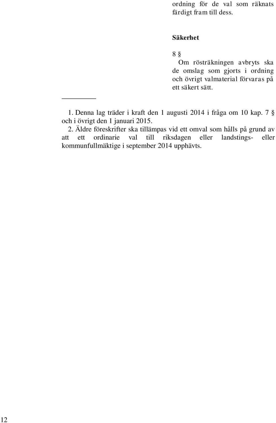 säkert sätt. 1. Denna lag träder i kraft den 1 augusti 2014 i fråga om 10 kap. 7 och i övrigt den 1 januari 2015.