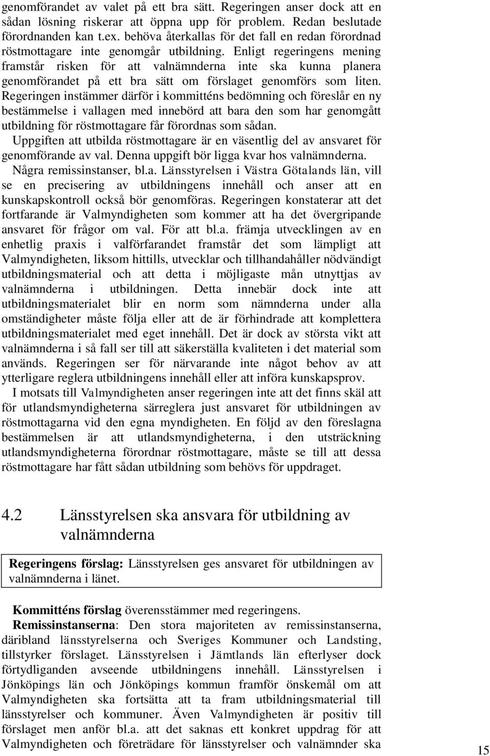 Enligt regeringens mening framstår risken för att valnämnderna inte ska kunna planera genomförandet på ett bra sätt om förslaget genomförs som liten.