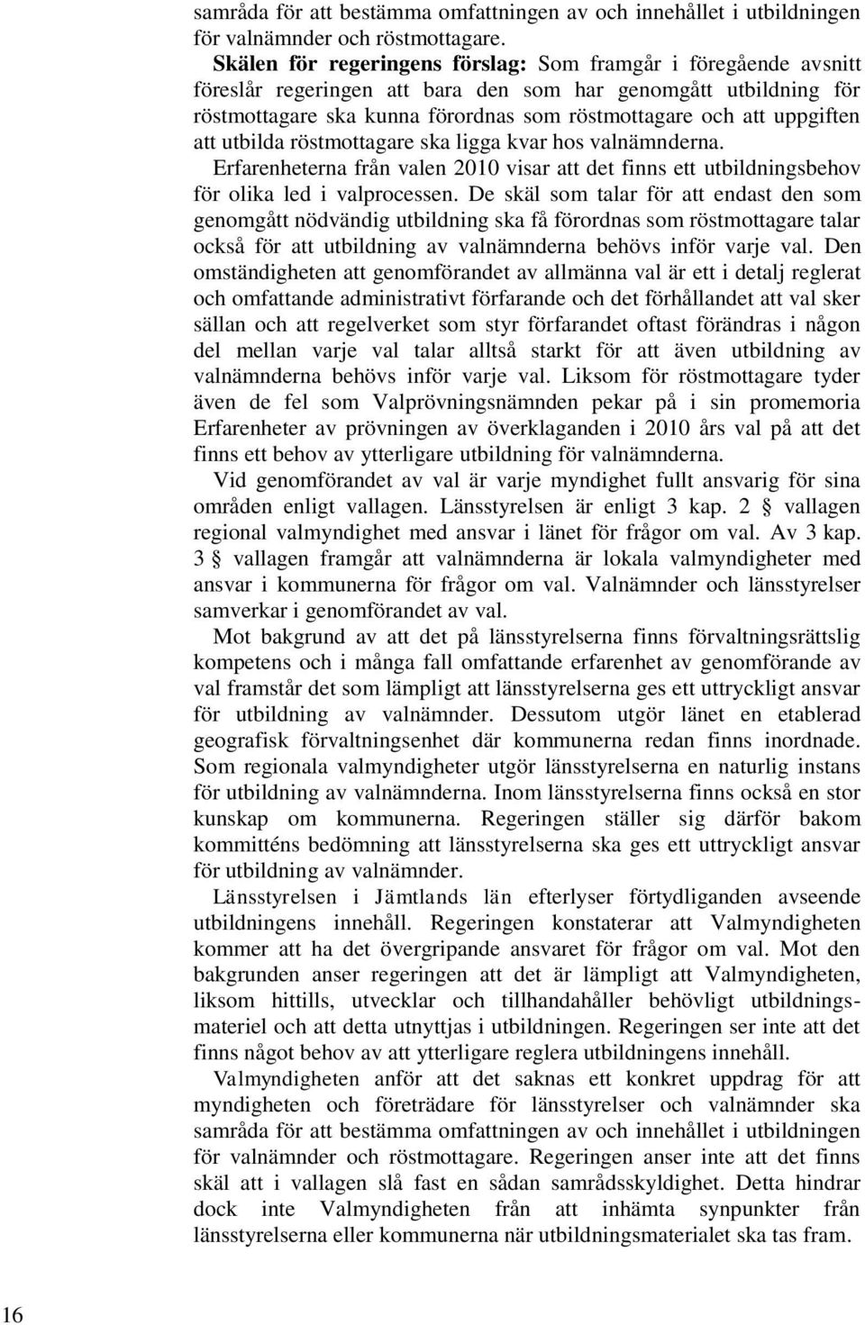 uppgiften att utbilda röstmottagare ska ligga kvar hos valnämnderna. Erfarenheterna från valen 2010 visar att det finns ett utbildningsbehov för olika led i valprocessen.