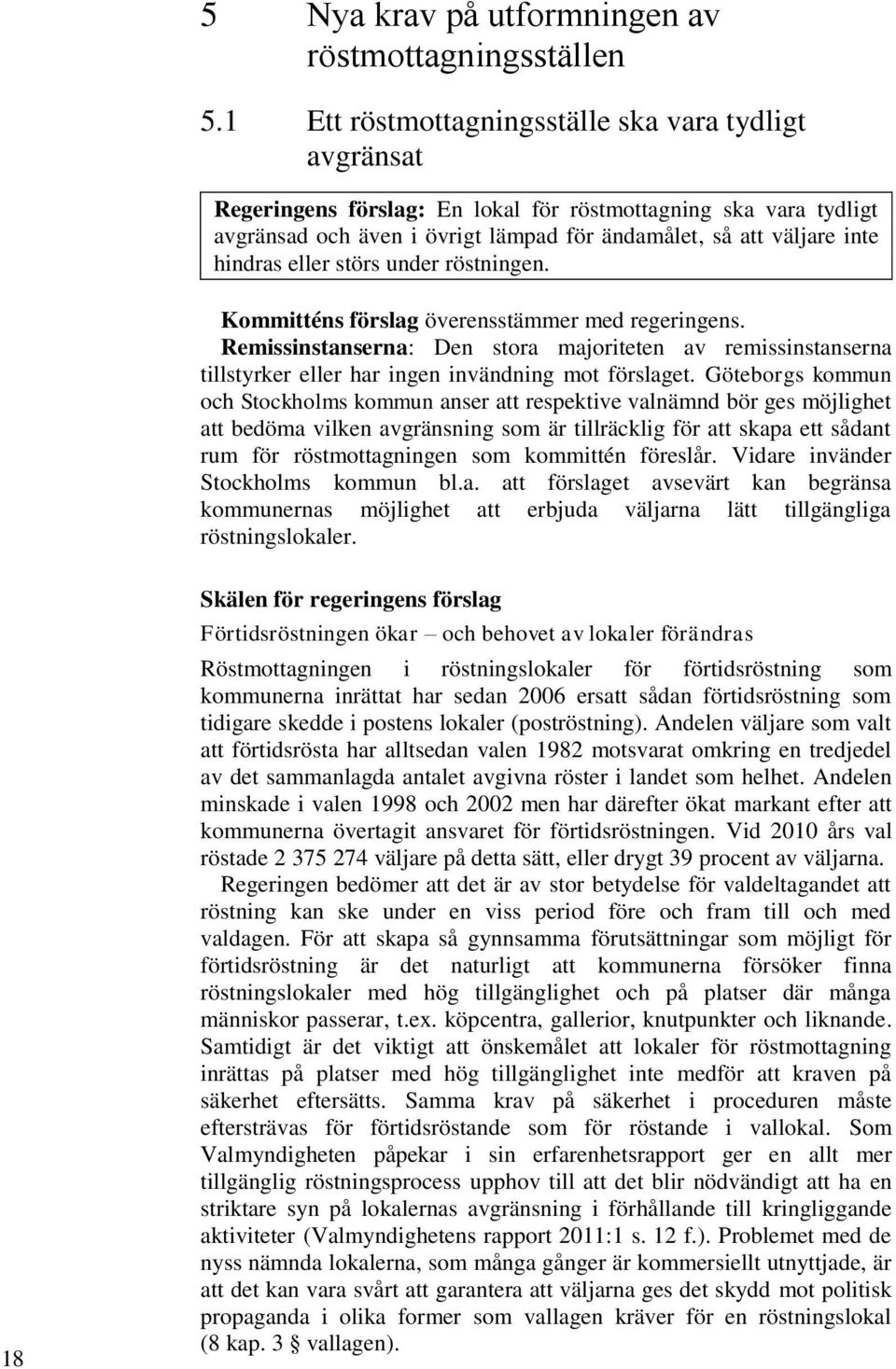 eller störs under röstningen. Kommitténs förslag överensstämmer med regeringens. Remissinstanserna: Den stora majoriteten av remissinstanserna tillstyrker eller har ingen invändning mot förslaget.