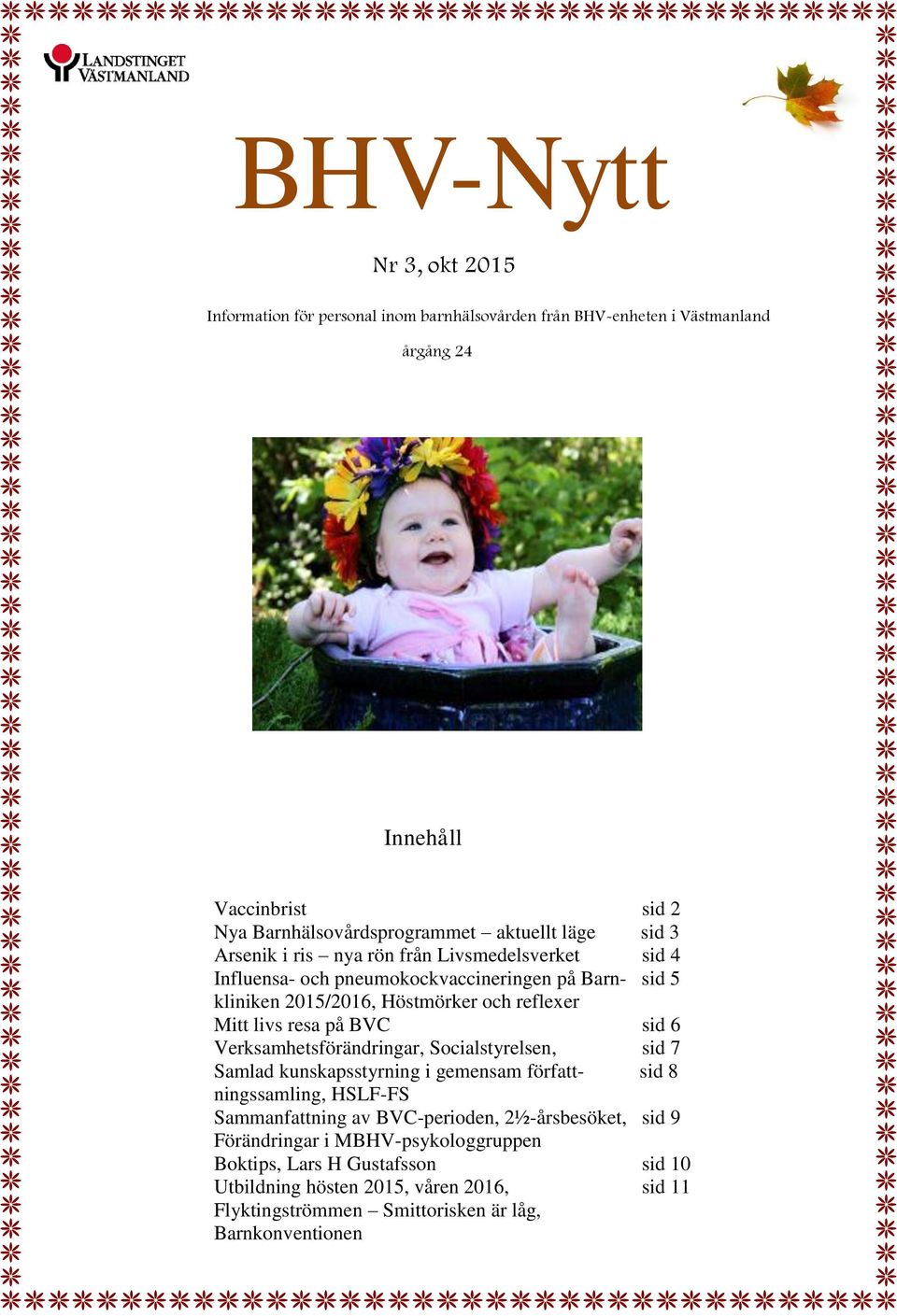 på BVC sid 6 Verksamhetsförändringar, Socialstyrelsen, sid 7 Samlad kunskapsstyrning i gemensam författ- sid 8 ningssamling, HSLF-FS Sammanfattning av BVC-perioden,