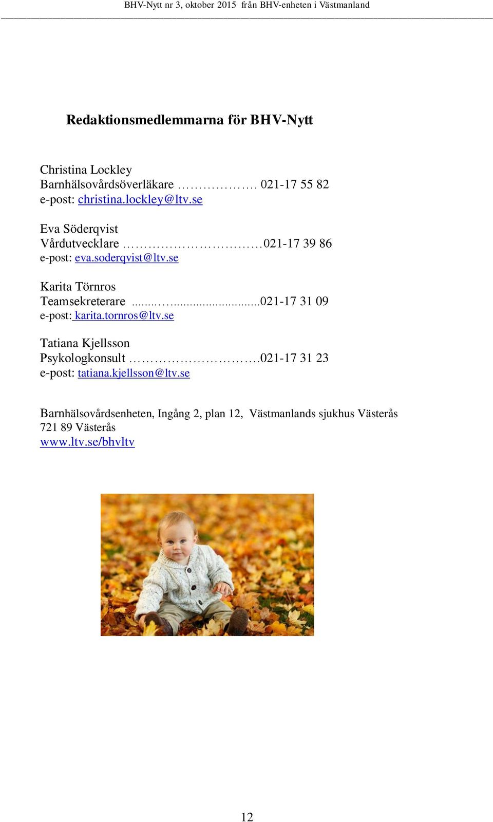 se Karita Törnros Teamsekreterare......021-17 31 09 e-post: karita.tornros@ltv.se Tatiana Kjellsson Psykologkonsult.