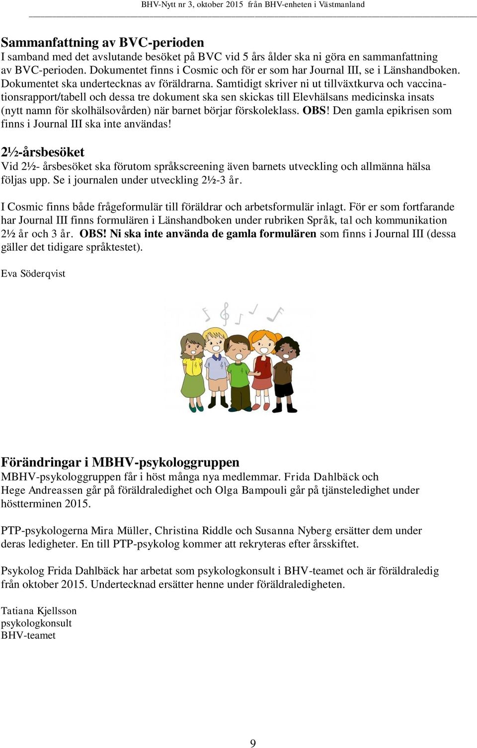 Samtidigt skriver ni ut tillväxtkurva och vaccinationsrapport/tabell och dessa tre dokument ska sen skickas till Elevhälsans medicinska insats (nytt namn för skolhälsovården) när barnet börjar