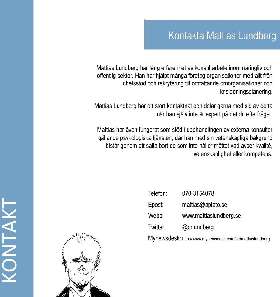 Mattias Lundberg har ett stort kontaktnät och delar gärna med sig av detta när han själv inte är expert på det du efterfrågar.