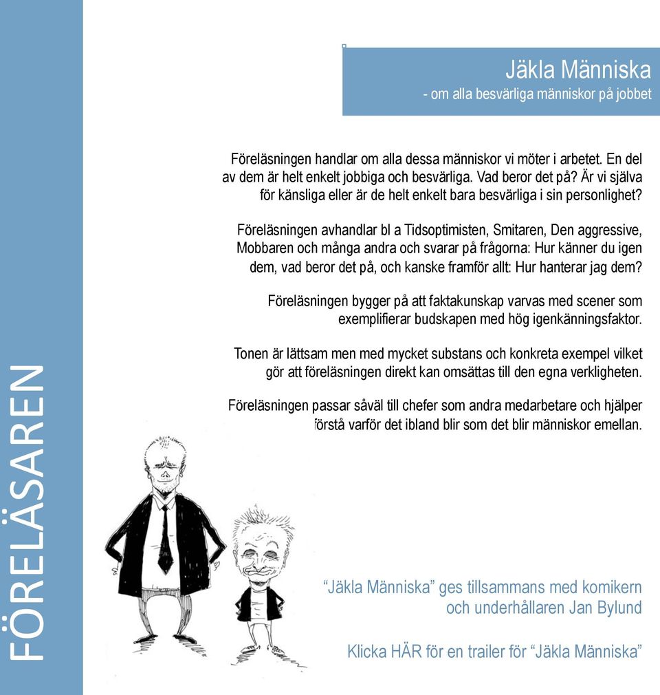 Föreläsningen avhandlar bl a Tidsoptimisten, Smitaren, Den aggressive, Mobbaren och många andra och svarar på frågorna: Hur känner du igen dem, vad beror det på, och kanske framför allt: Hur hanterar