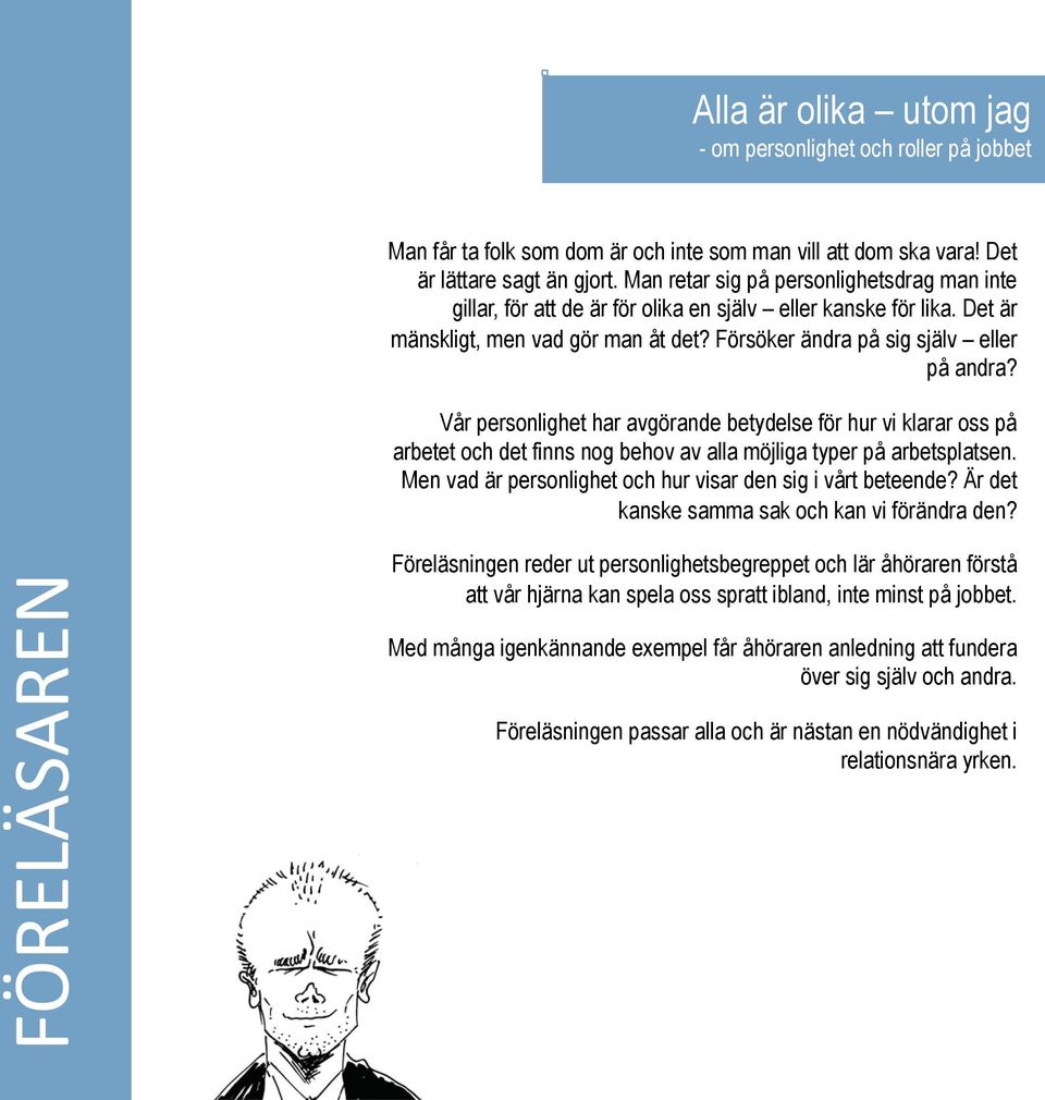 Vår personlighet har avgörande betydelse för hur vi klarar oss på arbetet och det finns nog behov av alla möjliga typer på arbetsplatsen. Men vad är personlighet och hur visar den sig i vårt beteende?