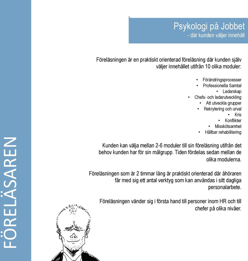 välja mellan 2-6 moduler till sin föreläsning utifrån det behov kunden har för sin målgrupp. Tiden fördelas sedan mellan de olika modulerna.