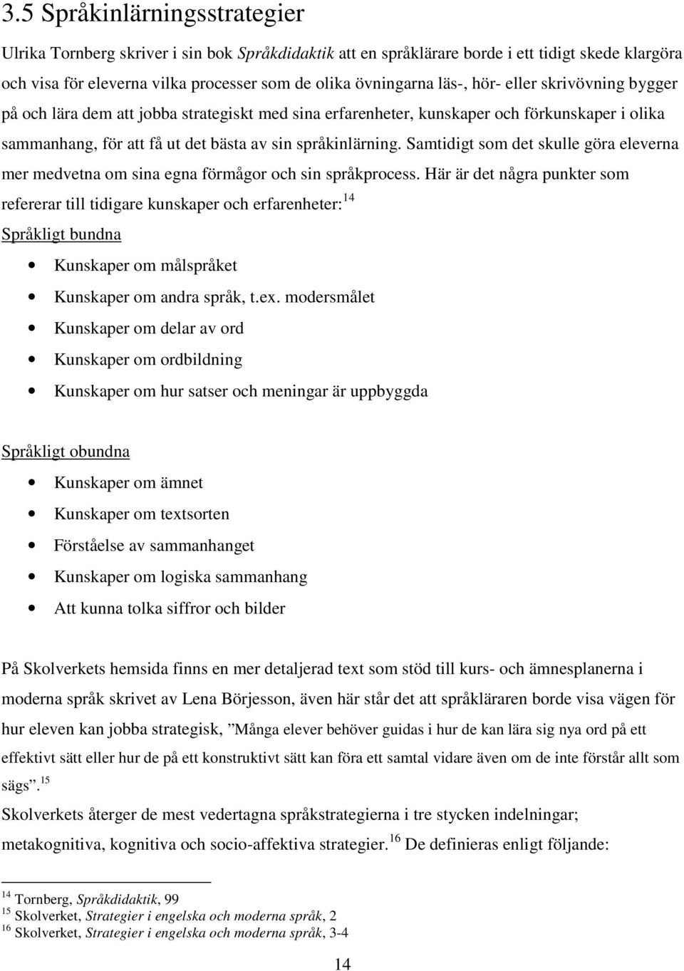 Samtidigt som det skulle göra eleverna mer medvetna om sina egna förmågor och sin språkprocess.