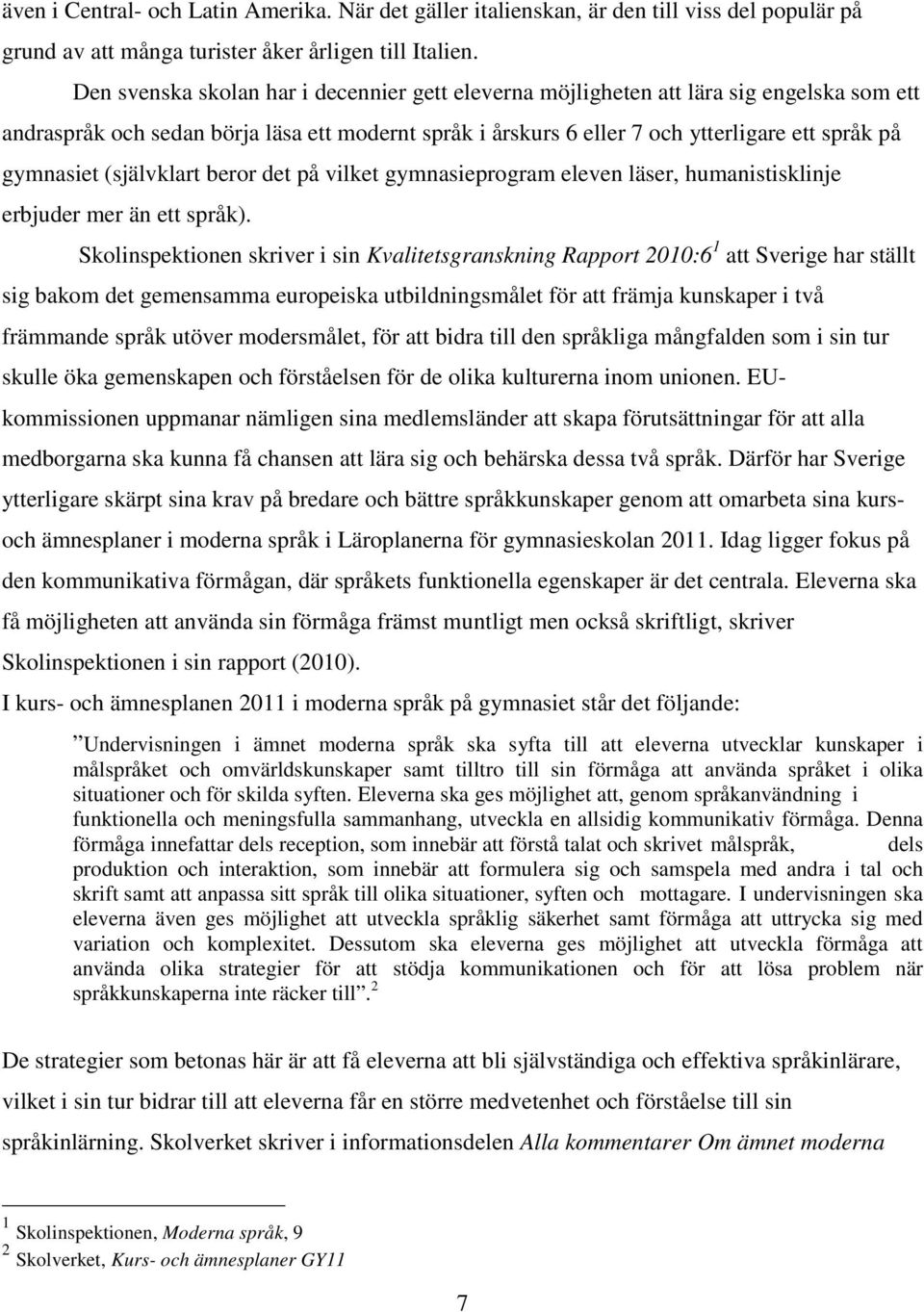 (självklart beror det på vilket gymnasieprogram eleven läser, humanistisklinje erbjuder mer än ett språk).