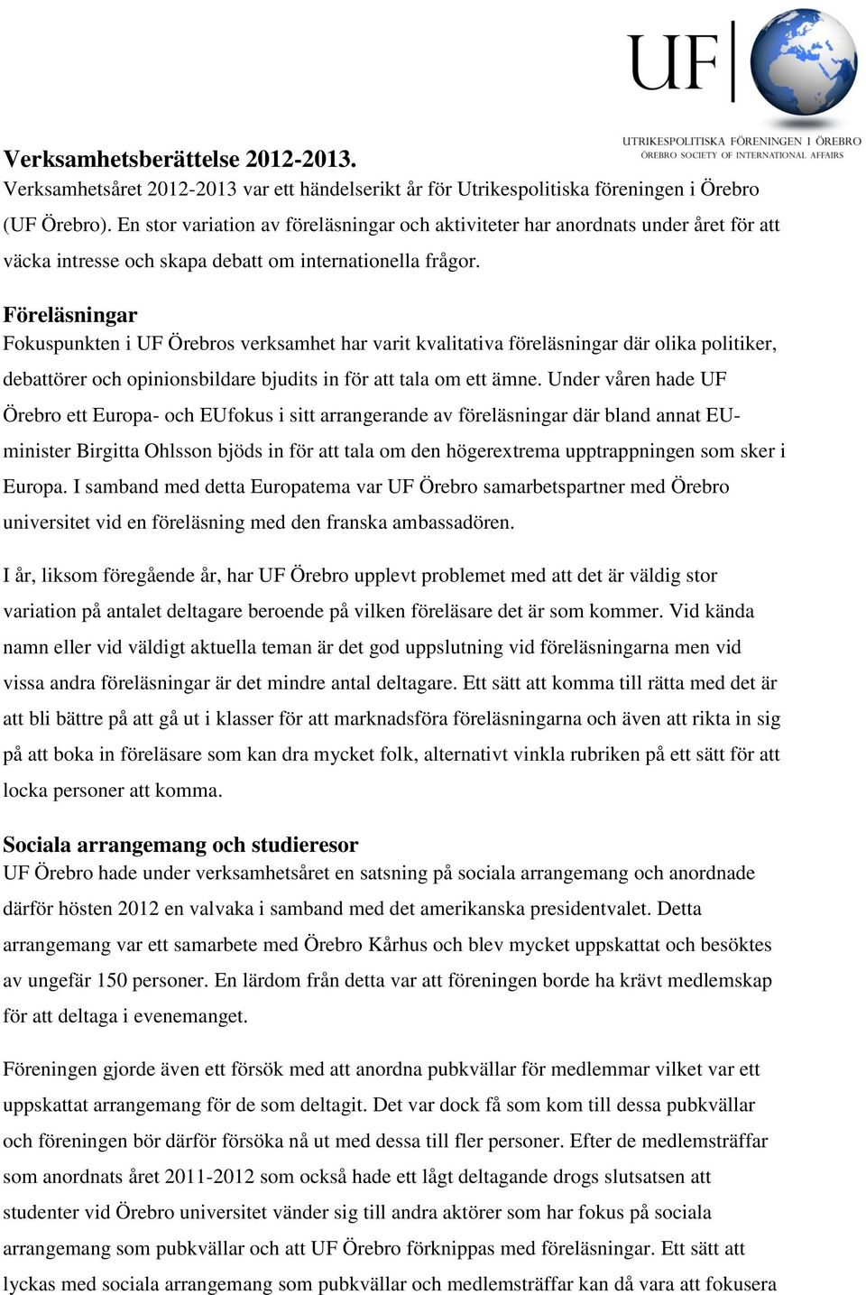 Föreläsningar Fokuspunkten i UF Örebros verksamhet har varit kvalitativa föreläsningar där olika politiker, debattörer och opinionsbildare bjudits in för att tala om ett ämne.