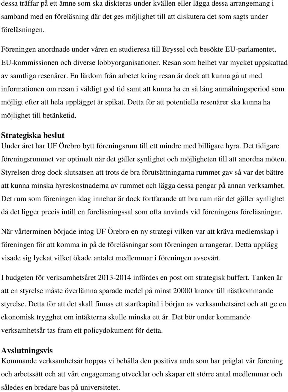 En lärdom från arbetet kring resan är dock att kunna gå ut med informationen om resan i väldigt god tid samt att kunna ha en så lång anmälningsperiod som möjligt efter att hela upplägget är spikat.