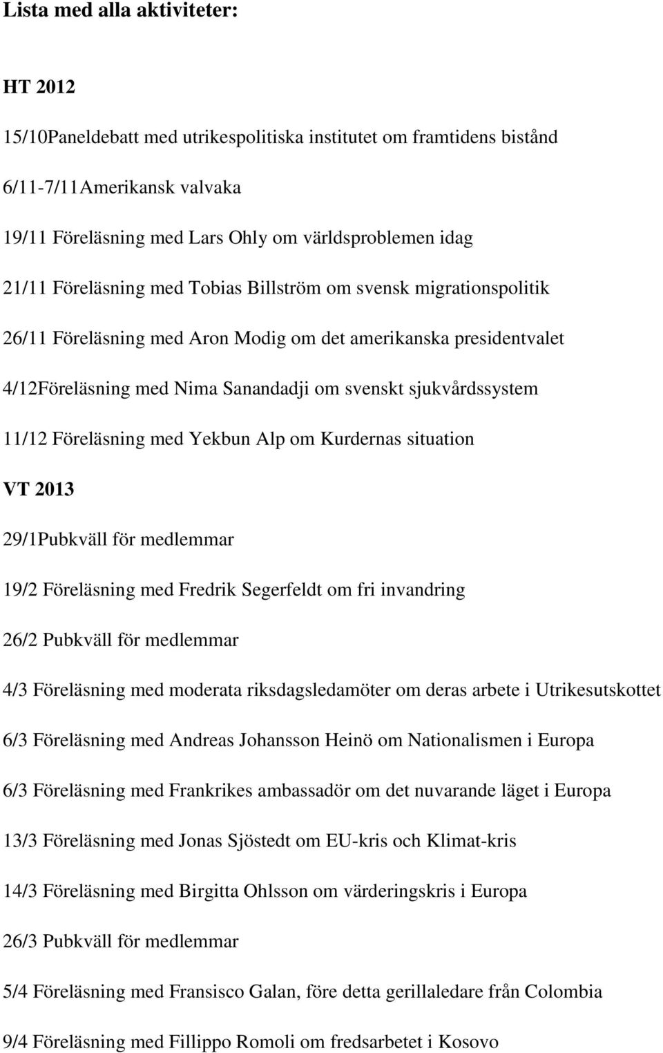 Föreläsning med Yekbun Alp om Kurdernas situation VT 2013 29/1Pubkväll för medlemmar 19/2 Föreläsning med Fredrik Segerfeldt om fri invandring 26/2 Pubkväll för medlemmar 4/3 Föreläsning med moderata