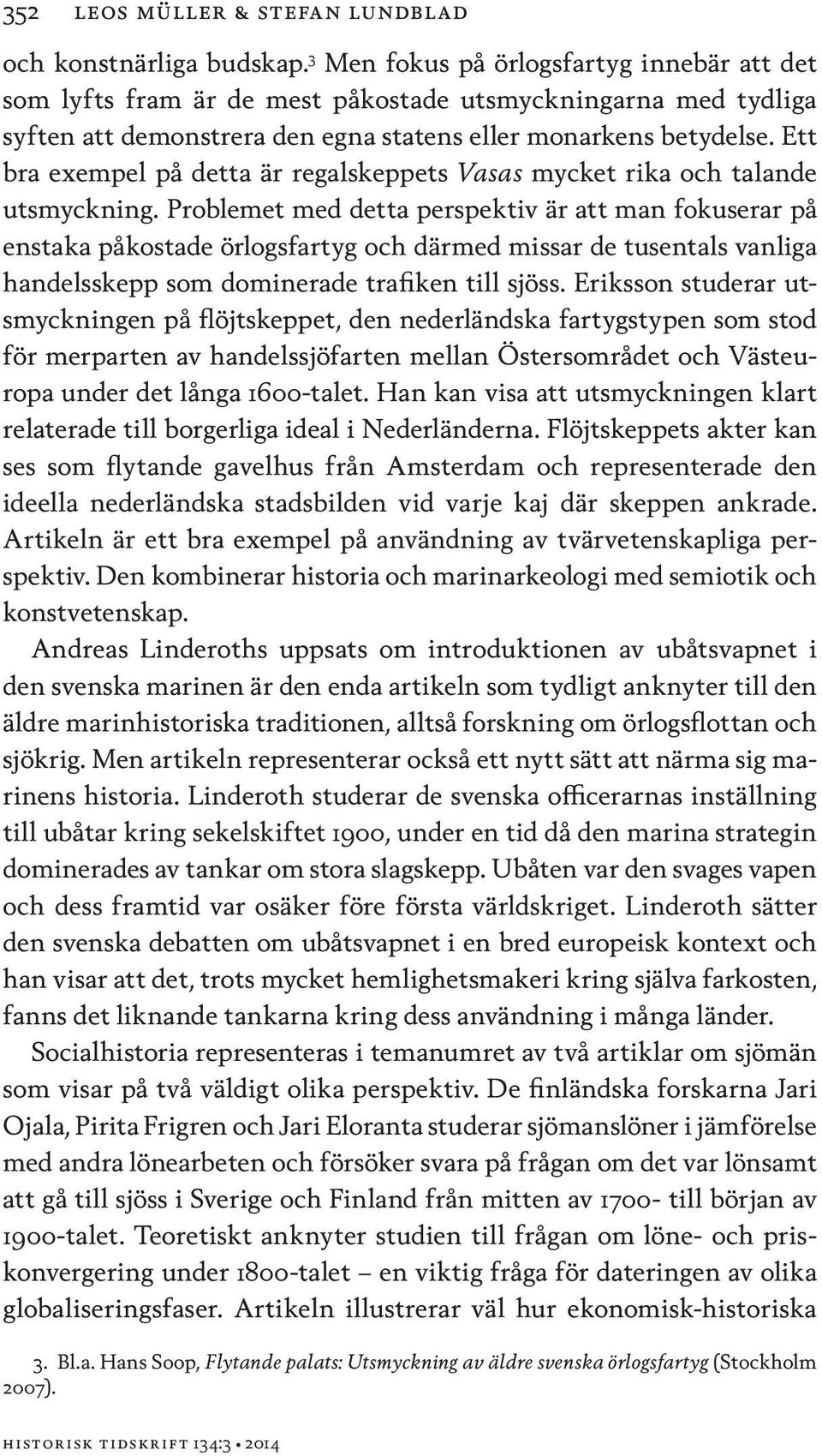 Ett bra exempel på detta är regalskeppets Vasas mycket rika och talande utsmyckning.