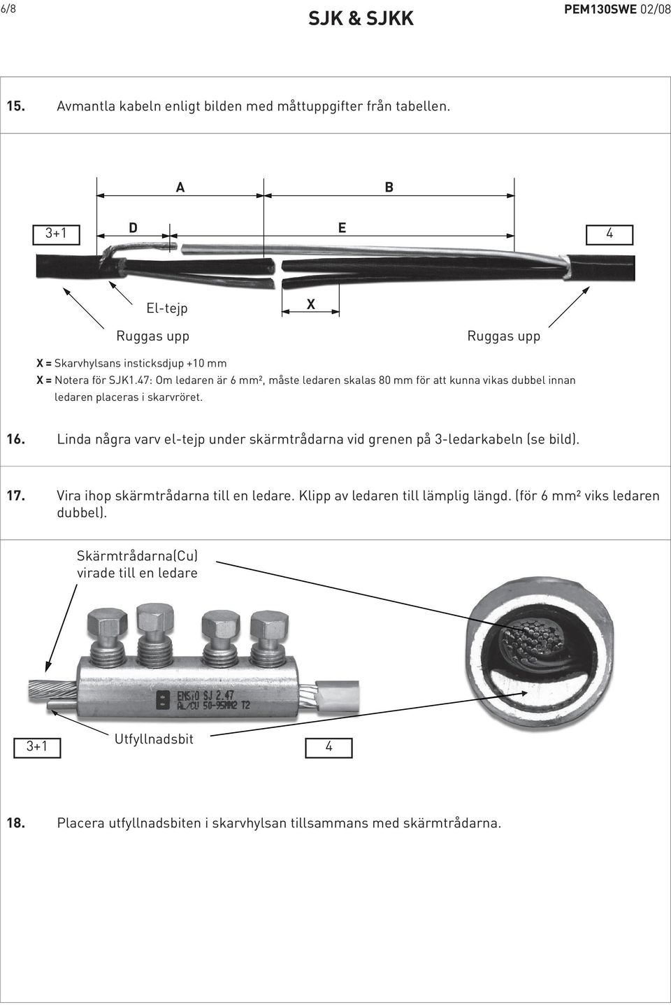 47: Om ledaren är 6 mm², måste ledaren skalas 80 mm för att kunna vikas dubbel innan ledaren placeras i skarvröret. 16.