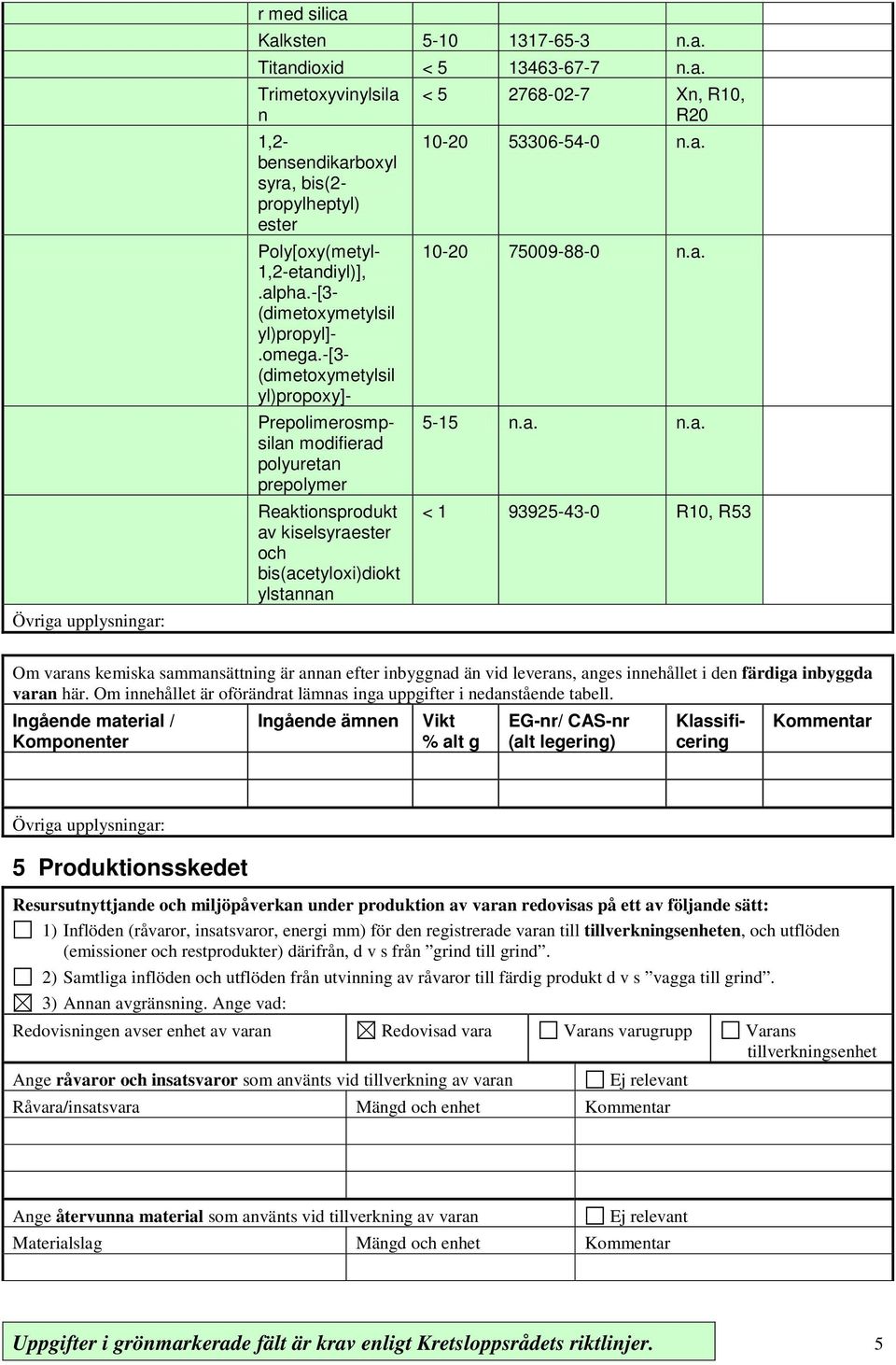 -[3- (dimetoxymetylsil yl)propoxy]- Prepolimerosmpsilan modifierad polyuretan prepolymer Reaktionsprodukt av kiselsyraester och bis(acetyloxi)diokt ylstannan < 5 2768-02-7 Xn, R10, R20 10-20