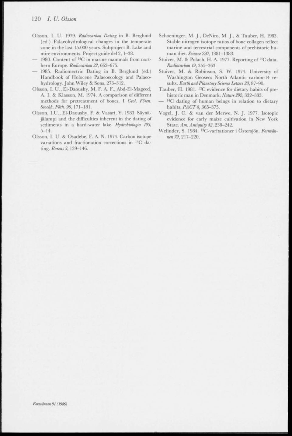 ) Handbook of Holocene Palaeoecology and Palaeohydrology. John Wiley & Sons, 273-312. Olsson, I. U., El-Daoushy, M. F. A. F., Abd-F.l-Mageed, A. I. & Klasson, M. 1974.