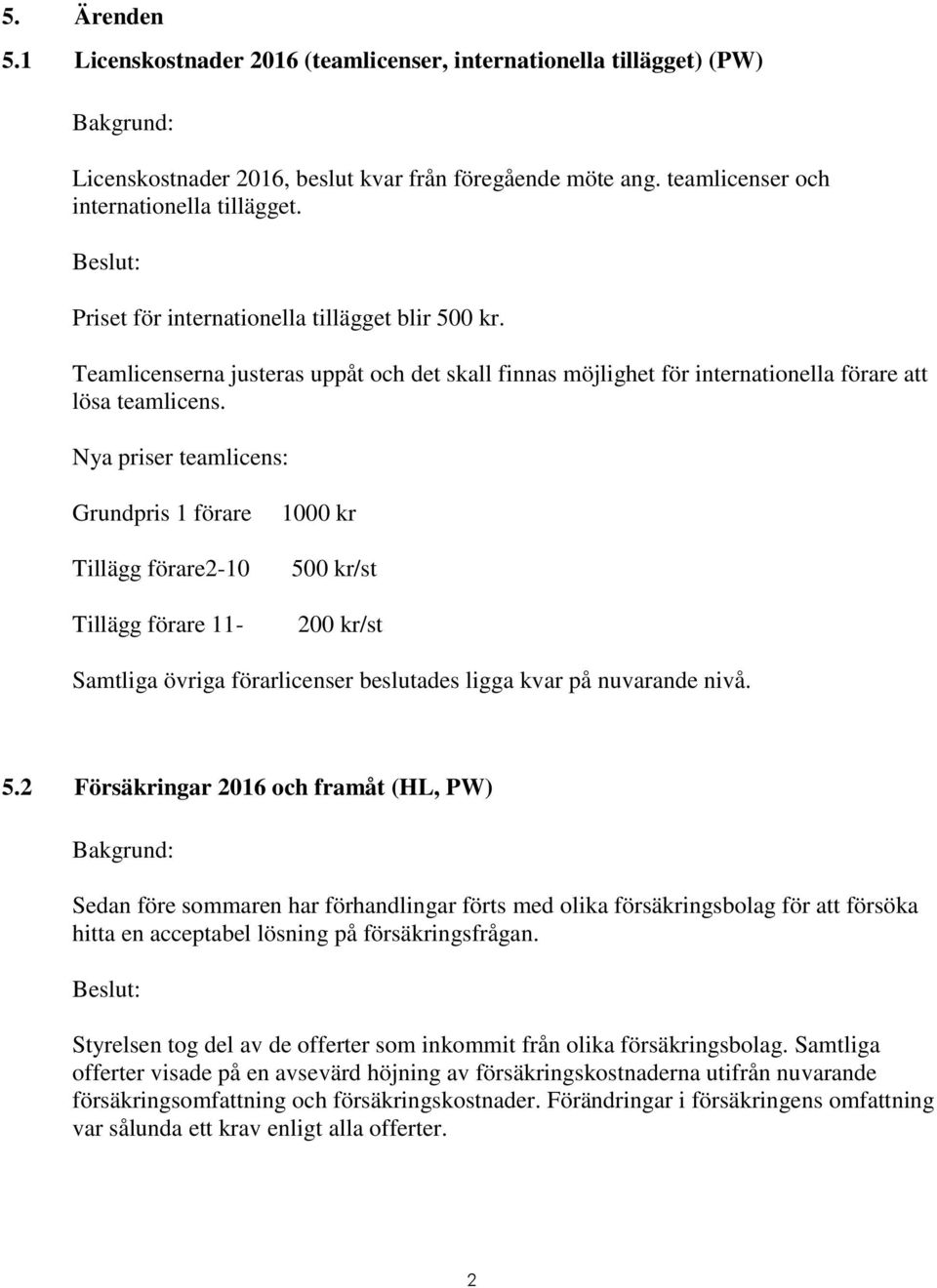 Nya priser teamlicens: Grundpris 1 förare Tillägg förare2-10 Tillägg förare 11-1000 kr 50